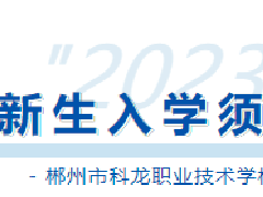 速覽！郴州市科龍職校2023級新生入學(xué)須知來啦！